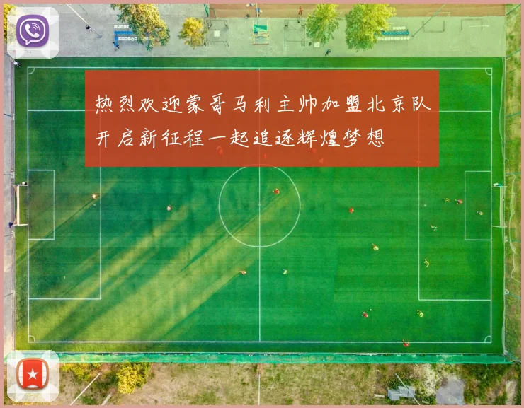 热烈欢迎蒙哥马利主帅加盟北京队开启新征程一起追逐辉煌梦想