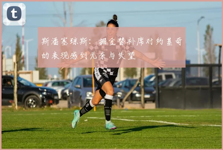 斯潘塞琼斯：掘金替补席对约基奇的表现感到无奈与失望